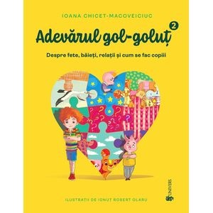 Adevarul gol-golut Vol.2: Despre fete, baieti, relatii si cum se fac copiii - Ioana Chicet-Macoveiciuc