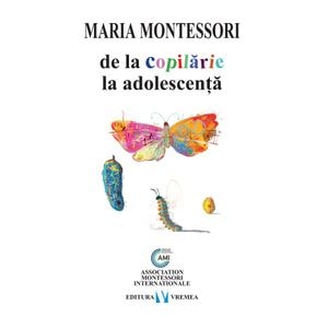De la copilarie la adolescenta - Maria Montessori