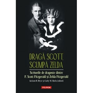 Draga Scott, scumpa Zelda - Zelda Fitzgerald, Francis Scott Fitzgerald
