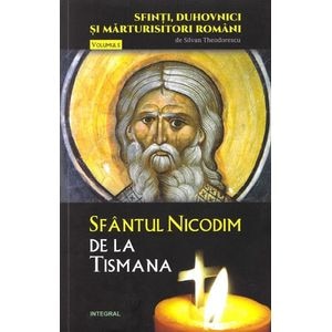 Sfinti, duhovnici si marturisitori romani vol.5: Sfantul Nicodim de la Tismana - Silvan Theodorescu