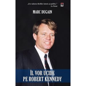 Il vor ucide pe Robert Kennedy - Marc Dugain