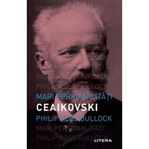 Mari personalitati. Piotr Ceaikovski - Philip Ross Bullock