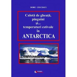 Calota de gheata, pinguini si... temperaturi estivale in Antarctica - Doru Ciucescu