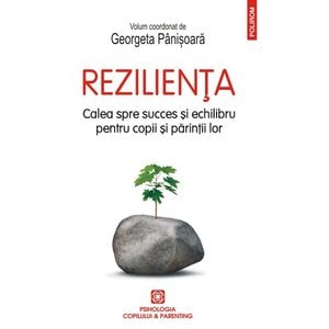 Rezilienta. Calea spre succes si echilibru pentru copii si parintii lor - Georgeta Panisoara