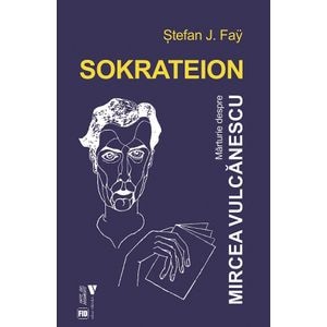 Sokrateion. Marturii despre Mircea Vulcanescu - Stefan J. Fay