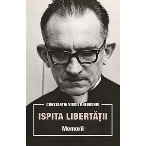 Ispita libertatii. Memorii - Constatin Virgil Gheorghiu