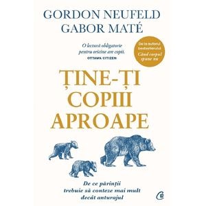 Tine-ti copiii aproape. Editie de colectie - Gordon Neufeld, Gabor Mate