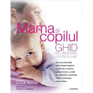 Mama si copilul. Ghid de crestere a copilului mic - A.J.R. Waterston