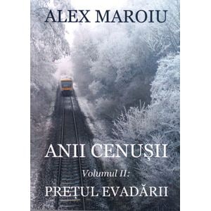 Anii cenusii. Vol.2: Pretul evadarii - Alex Maroiu