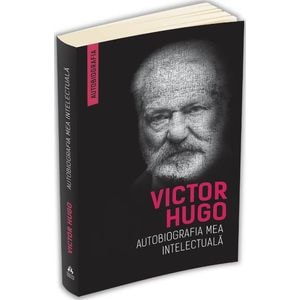 Autobiografia mea intelectuala - Victor Hugo