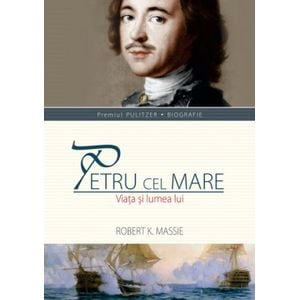 Petru cel Mare. Viata si lumea lui - Robert K. Massie