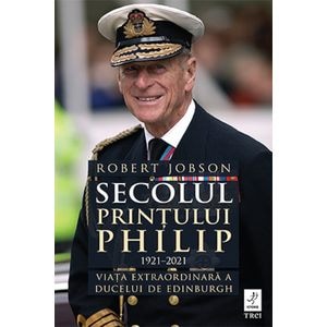 Secolul Printului Philip 1921-2021 - Robert Jobson