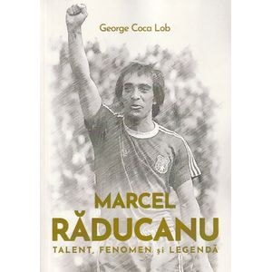 Marcel Raducanu. Talent, fenomen si legenda - George Coca Lob