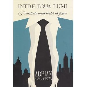 Intre doua lumi. Povestirile unui doctor de femei - Adrian Sangeorzan