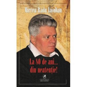 La 80 de ani... din neatentie! - Mircea Radu Iacoban