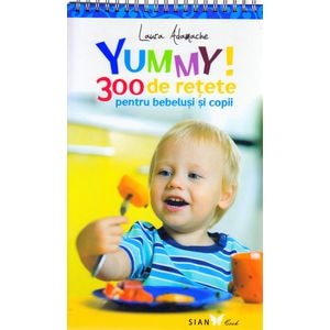 Yummy! 300 de retete pentru bebelusi si copii - Laura Adamache