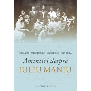 Amintiri despre Iuliu Maniu - Ioan Boila, Ionel Pop, Matei Boila, Zaharia Boila