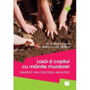 Lasa-ti copilul cu mainile murdare - B. Brett Finlay, Marie-Claire Arrieta