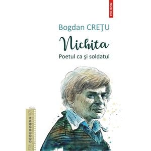 Nichita, poetul ca si soldatul - Bogdan Cretu