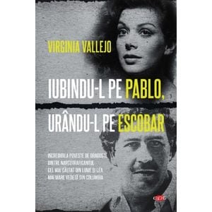 Iubindu-l pe Pablo, urandu-l pe Escobar - Virginia Vallejo