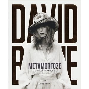 David Bowie. Metamorfoze. O viata in imagini - Chris Welch