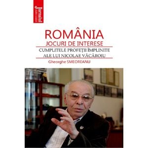 Romania: jocuri de interese. Cumplitele profetii implinite ale lui Nicolae Vacaroiu - Gheorghe Smeoreanu