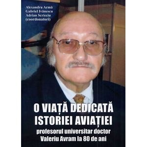 O viata dedicata istoriei aviatiei - Alexandru Arma, Gabriel Ivanescu, Adrian Scrieciu