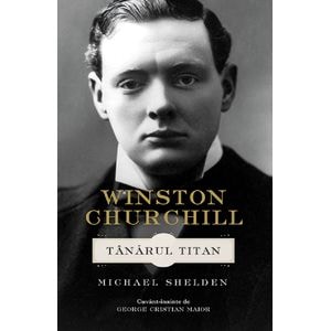 Winston Churchill. Tanarul Titan - Michael Shelden