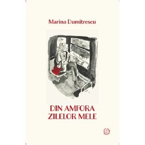 Din amfora zilelor mele - Marina Dumitrescu