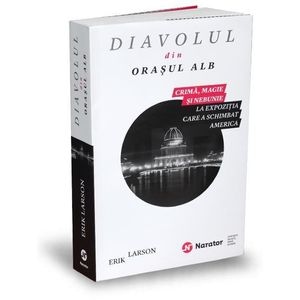 Diavolul din Orasul alb - Erik Larson