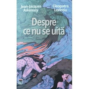 Despre ce nu se uita - Jean Jacques Askenasy, Cleopatra Lorintiu