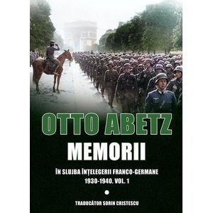 Memorii. In slujba intelegerii franco-germane 1930-1940 Vol.1 - Otto Abetz