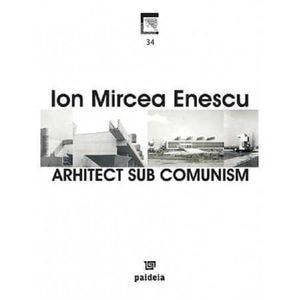 Arhitect sub comunism - Ion Mircea Enescu