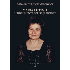 Maria Fotino in documente scrise si sonore - Oana Radulescu Velcovici