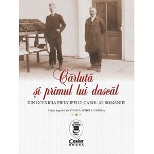 Carluta si primul lui dascal. Din ucenicia principelui Carol al Romaniei - Stanca Scholz-Cionca