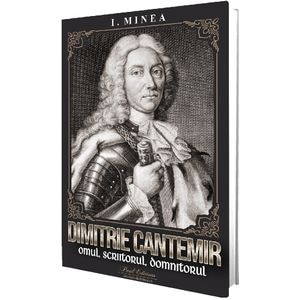 Dimitrie Cantemir. Omul, scriitorul, domnitorul - Ilie Minea