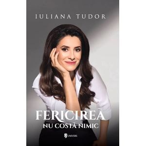Fericirea nu costa nimic - Iuliana Tudor