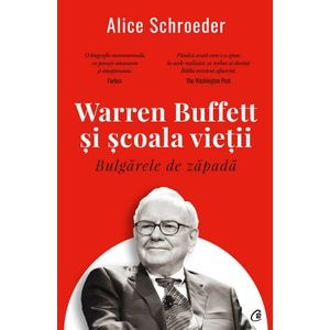 Bulgarele de zapada. Warren Buffett si scoala vietii - Alice Schroeder