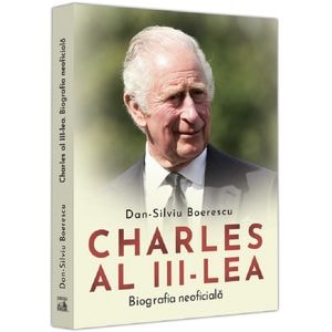 Charles al III-lea. Biografia neoficiala - Dan-Silviu Boerescu