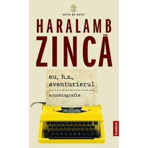 Eu, H.Z., aventurierul - Haralamb Zinca