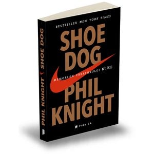 Shoe Dog. Memoriile creatorului Nike - Phil Knight