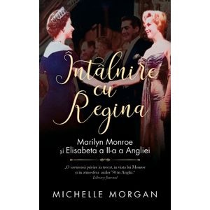 Intalnire cu Regina. Marilyn Monroe si Elisabeta a II-a a Angliei - Michelle Morgan