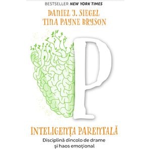 Inteligenta parentala - Daniel J. Siegel, Tina Payne Bryson