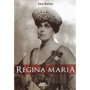 Regina Maria. Puterea amintirii - Ion Bulei