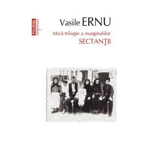 Sectantii. Mica trilogie a marginalilor - Vasile Ernu