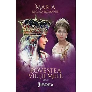 Povestea vietii mele Vol.3 - Regina Maria