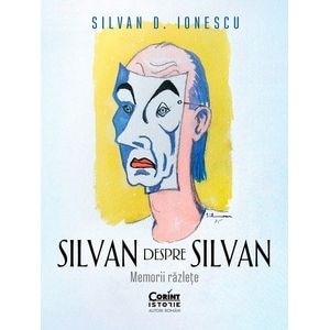 Silvan despre Silvan. Memorii razlete - Silvan D. Ionescu