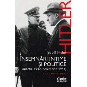 Adolf Hitler. Insemnari intime si politice (Martie 1942 - Noiembrie 1944) - Francois Delpla