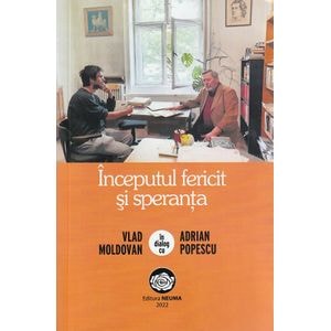 Inceputul fericit si speranta. Vlad Moldovan in dialog cu Adrian Popescu - Vlad Moldovan, Adrian Popescu