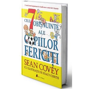 Cele 7 obisnuinte ale copiilor fericiti Ed.2 - Sean Covey, Stacy Curtis